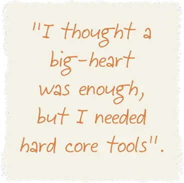 I thought a big-heart was enough, but I needed hard core tools.